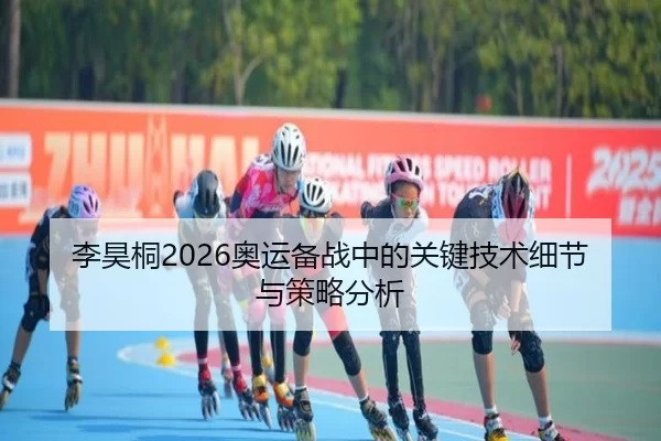 李昊桐2026奥运备战中的关键技术细节与策略分析